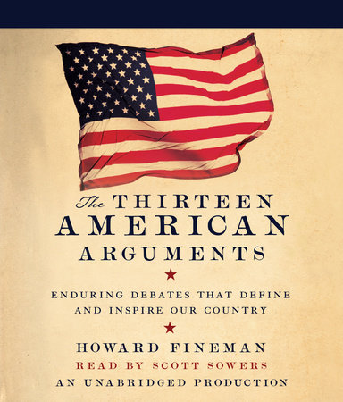 The Thirteen American Arguments by Howard Fineman
