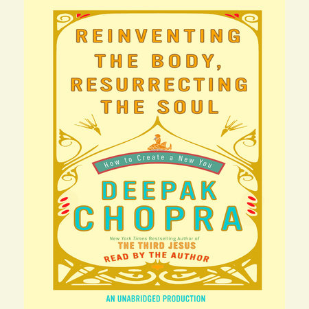 Reinventing the Body, Resurrecting the Soul by Deepak Chopra, M.D.