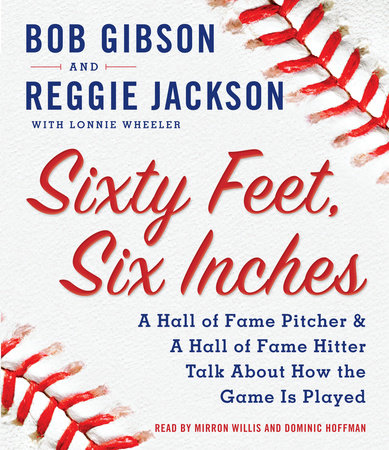 Sixty Feet, Six Inches by Bob Gibson, Reggie Jackson and Lonnie Wheeler