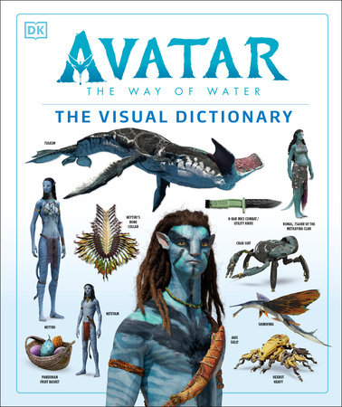 Avatar The Way of Water The Visual Dictionary by Joshua Izzo, Zachary Berger, Dylan Cole, Reymundo Perez and Ben Procter