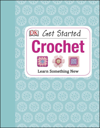 Get Started: Crochet by Susie Johns and DK