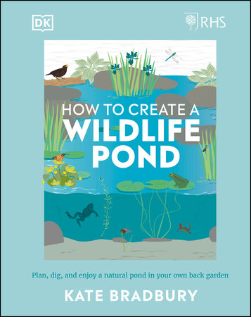 RHS How to Create a Wildlife Pond by Kate Bradbury