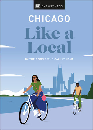 Chicago Like a Local by Amanda Finn, Meredith Paige Heil, Nicole Schnitzler and DK Travel