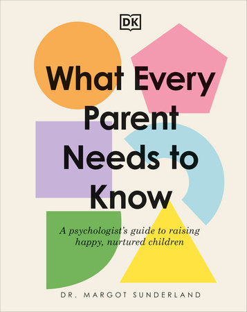 What Every Parent Needs to Know by Margot Sunderland