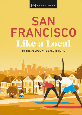 San Francisco Like a Local: By the People Who Call It Home by DK Travel