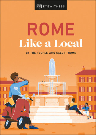 Rome Like a Local by Liza Karsemeijer, Emma Law, Federica Rustico, Andrea Strafile and DK Travel
