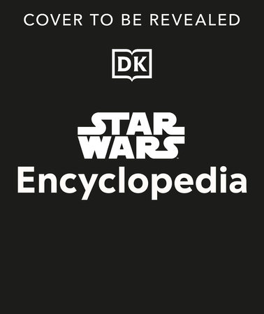 Star Wars Encyclopedia by Dan Brooks, Megan Crouse, Amy Richau, Amy Ratcliffe, Brandon Wainerdi, Dan Zehr, Kelly Knox, Ryder Windham, Tricia Barr, Cole Horton, Adam Bray and Daniel Wallace