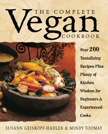 The Complete Vegan Cookbook By Susann Geiskopf Hadler Mindy Toomay 9780761529514 Penguinrandomhousecom Books