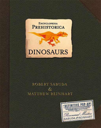 Encyclopedia Prehistorica Dinosaurs Pop-Up by Robert Sabuda and Matthew Reinhart