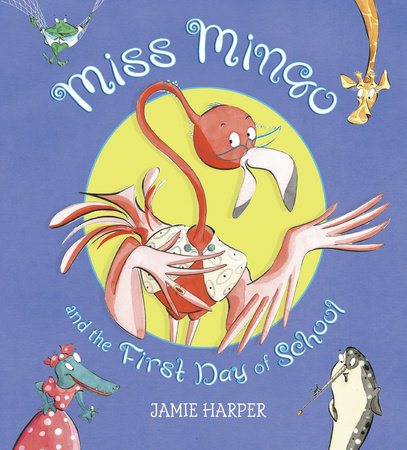 Miss Mingo and the First Day of School by Jamie Harper; Illustrated by Jamie Harper