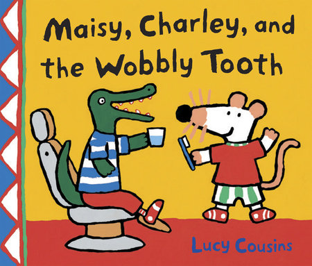 Maisy, Charley, and the Wobbly Tooth by Lucy Cousins