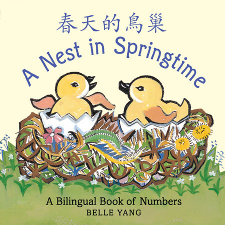 A Nest in Springtime: A Mandarin Chinese-English Book of Numbers by Belle Yang