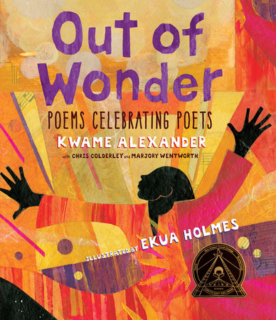 Out of Wonder: Celebrating Poets and Poetry by Kwame Alexander, Chris Colderley and Marjory Wentworth