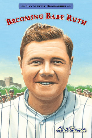 Becoming Babe Ruth: Candlewick Biographies by Matt Tavares