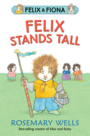 Felix Stands Tall by Rosemary Wells; Illustrated by Rosemary Wells