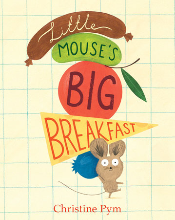 Little Mouse's Big Breakfast by Christine Pym