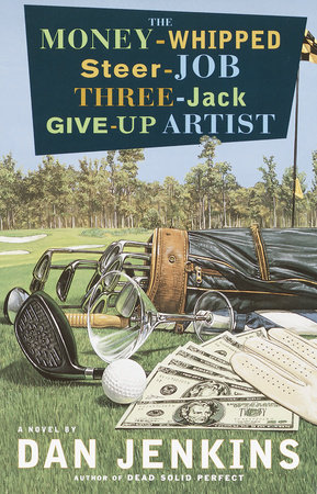The Money-Whipped Steer-Job Three-Jack Give-Up Artist by Dan Jenkins