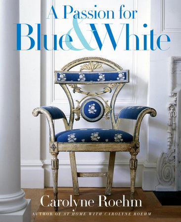 A Passion for Blue and White by Carolyne Roehm