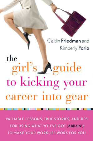 The Girl's Guide to Kicking Your Career Into Gear by Caitlin Friedman and Kimberly Yorio