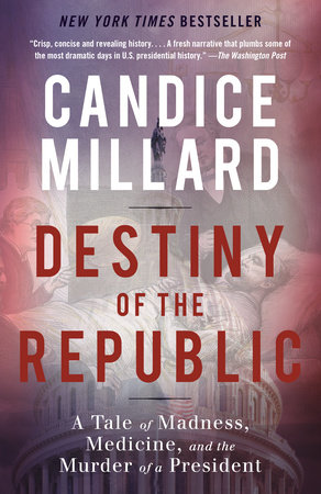 Destiny of the Republic by Candice Millard