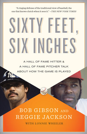 Sixty Feet, Six Inches by Bob Gibson, Reggie Jackson and Lonnie Wheeler