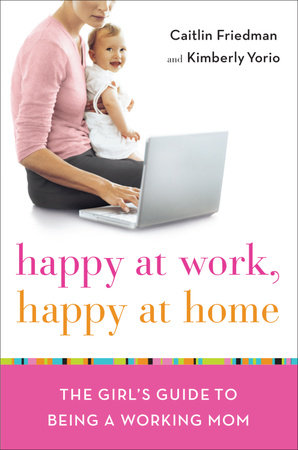 Happy at Work, Happy at Home by Caitlin Friedman and Kimberly Yorio