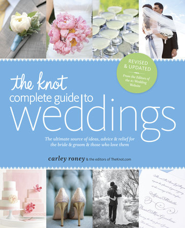 The Knot Complete Guide to Weddings by Carley Roney and The Editors of TheKnot.com