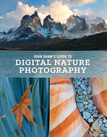 John Shaw's Guide to Digital Nature Photography by John Shaw