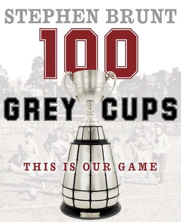 100 Grey Cups by Stephen Brunt