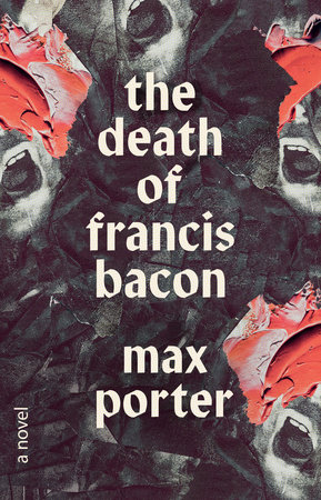 The Death of Francis Bacon by Max Porter