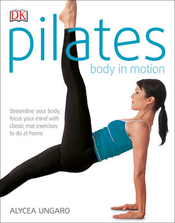Pilates Body in Motion by Alycea Ungaro