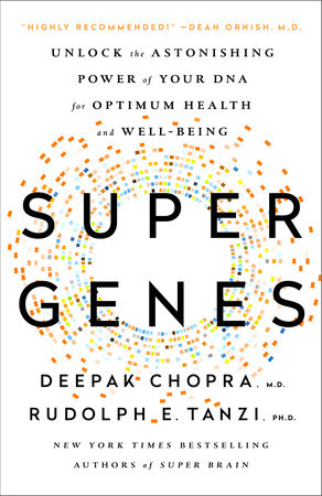 Super Genes by Deepak Chopra, M.D. and Rudolph E. Tanzi, Ph.D.