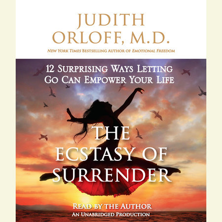 The Ecstasy of Surrender by Judith Orloff, M.D.