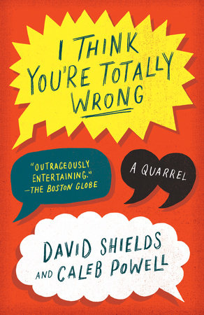 I Think You're Totally Wrong by David Shields and Caleb Powell