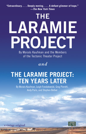 The Laramie Project and The Laramie Project: Ten Years Later by Moises Kaufman, Tectonic Theater Project, Leigh Fondakowski, Greg Pierotti and Andy Paris