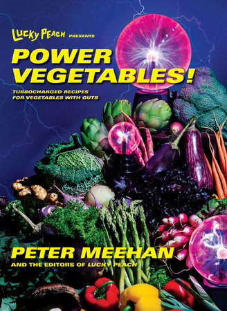 Lucky Peach Presents Power Vegetables! by Peter Meehan and the editors of Lucky Peach