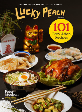 Lucky Peach Presents 101 Easy Asian Recipes by Peter Meehan and the editors of Lucky Peach