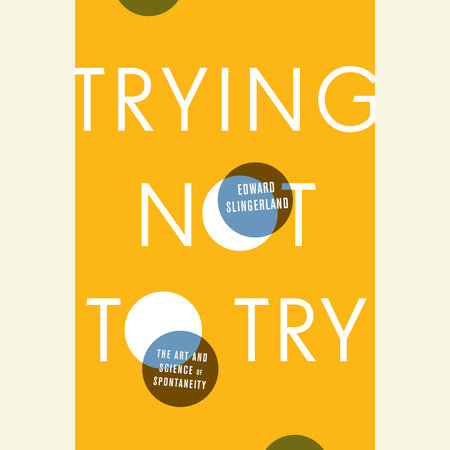 Trying Not to Try by Edward Slingerland