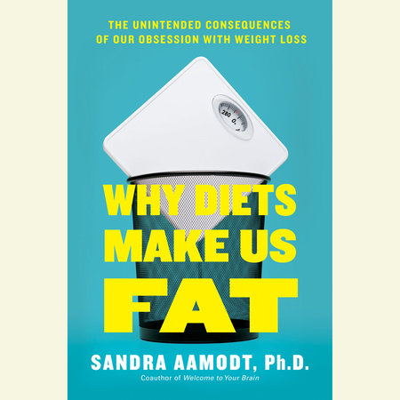 Why Diets Make Us Fat by Sandra Aamodt