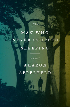 The Man Who Never Stopped Sleeping by Aharon Appelfeld