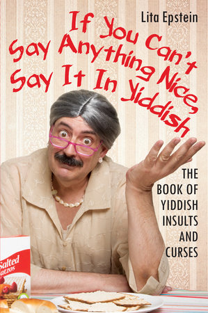 If You Can't Say Anything Nice, Say It in Yiddish by Lita Epstein MBA