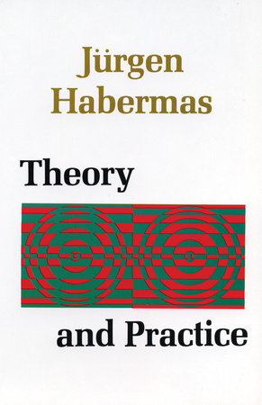 Theory and Practice by Juergen Habermas