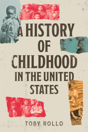 A History of Childhood in the United States by Toby Rollo