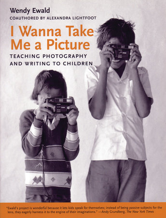 I Wanna Take Me a Picture by Wendy Ewald and Alexandra Lightfoot