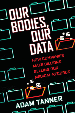 Our Bodies, Our Data by Adam Tanner