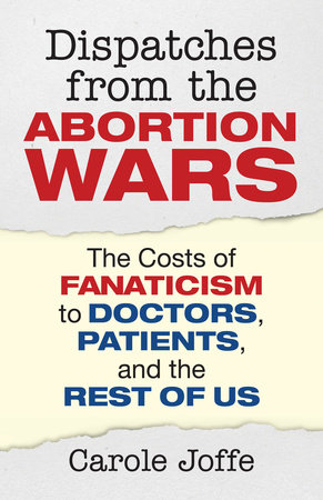 Dispatches from the Abortion Wars by Carole Joffe
