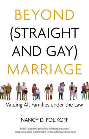 Beyond (Straight and Gay) Marriage by Nancy D. Polikoff and Michael Bronski