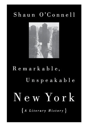Remarkable, Unspeakable New York by Shaun O'Connell
