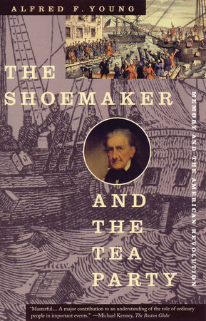 The Shoemaker and the Tea Party by Alfred F. Young