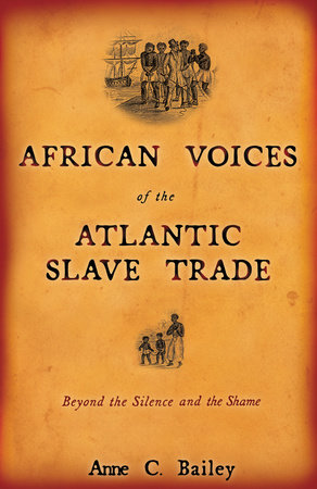 African Voices of the Atlantic Slave Trade by Anne Bailey
